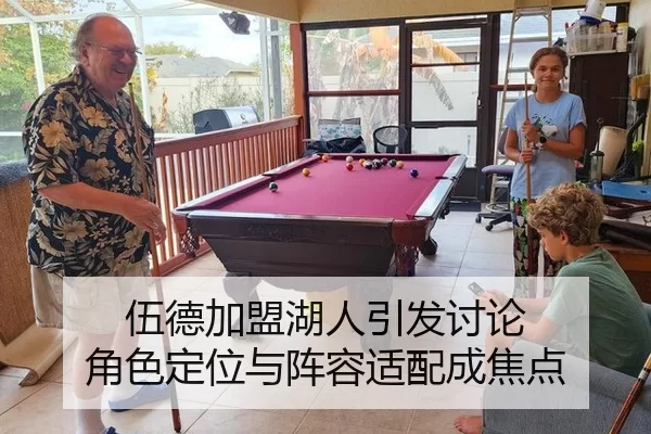 伍德加盟湖人引发讨论 角色定位与阵容适配成焦点